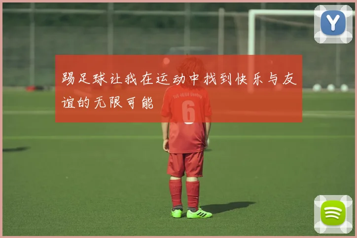 踢足球让我在运动中找到快乐与友谊的无限可能