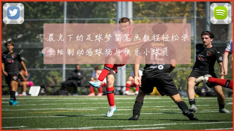 晨光下的足球梦简笔画教程轻松学会绘制动感球场与快乐小球员