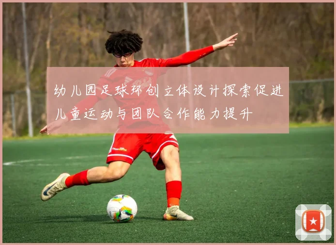 幼儿园足球环创立体设计探索促进儿童运动与团队合作能力提升